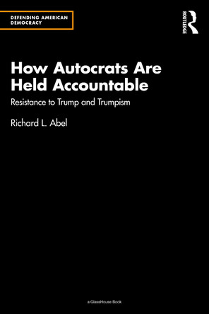 How Autocrats Are Held Accountable: Resistance to Trump and Trumpism Richard L. Abel 9781032629162