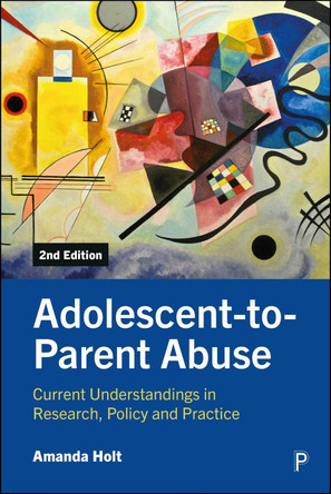 Adolescent-to-Parent Abuse: Current Understandings in Research, Policy and Practice Amanda Holt 9781447373124