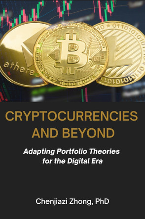 Cryptocurrencies and Beyond: Adapting Portfolio Theories for the Digital Era Chenjiazi Zhong 9781637428108
