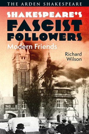Shakespeare’s Fascist Followers: Modern Friends Richard Wilson 9781350433854