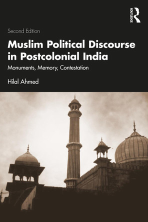 Muslim Political Discourse in Postcolonial India: Monuments, Memory, Contestation Hilal Ahmed 9781032849836