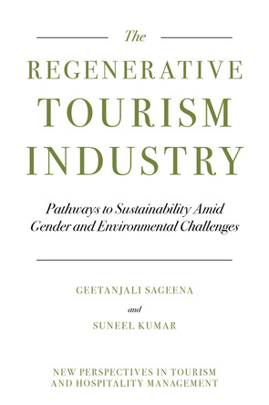 Regenerative Tourism Industry: Pathways to Sustainability Amid Gender and Environmental Challenges Geetanjali Sageena 9781837536832