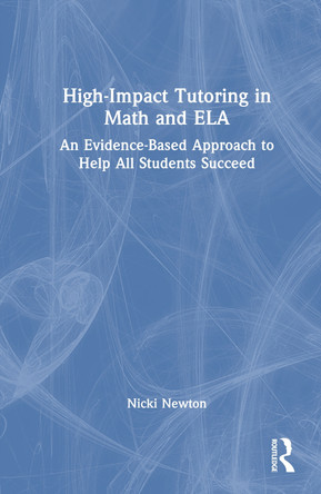 High-Impact Tutoring in Math and ELA: An Evidence-Based Approach to Help All Students Succeed Nicki Newton 9781032403878