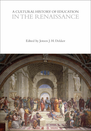 A Cultural History of Education in the Renaissance Professor Jeroen J. H. Dekker 9781350536999