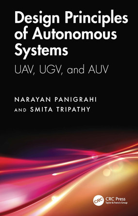 Design Principles of Autonomous Systems: UAV, UGV, and AUV Narayan Panigrahi 9781032452678