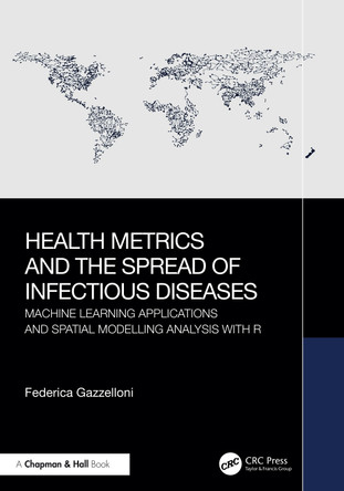 Health Metrics and the Spread of Infectious Diseases: Machine Learning Applications and Spatial Modelling Analysis with R Federica Gazzelloni 9781032625782