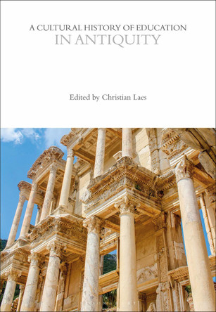 A Cultural History of Education in Antiquity Professor Christian Laes 9781350536944