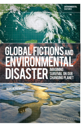 Global Fictions and Environmental Disaster: Imagining Survival on Our Changing Planet Martin Premoli 9781350353152
