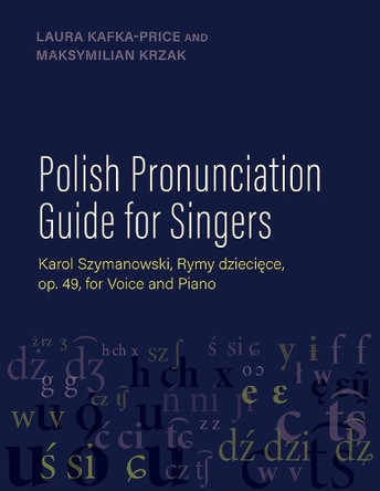 Polish Pronunciation Guide for Singers: Karol Szymanowski, Rymy dzieciece, op. 49, for Voice and Piano Laura Kafka-Price 9780197775189