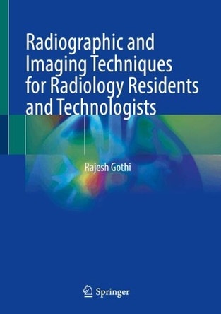Radiographic and Imaging Techniques for Radiology Residents and Technologists Rajesh Gothi 9789819648153