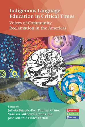 Indigenous Language Education in Critical Times: Voices of Community Reclamation in the Americas Julieta Briseño-Roa 9781800418394