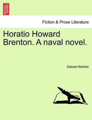 Horatio Howard Brenton. a Naval Novel. by Edward Belcher 9781241388157