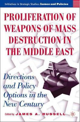 Proliferation of Weapons of Mass Destruction in the Middle East: Directions and Policy Options in the New Century by James A. Russell 9781403970251