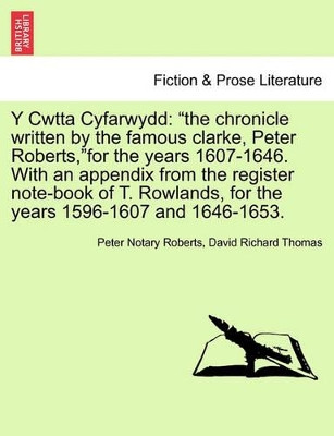 Y Cwtta Cyfarwydd: The Chronicle Written by the Famous Clarke, Peter Roberts, for the Years 1607-1646. with an Appendix from the Register Note-Book of T. Rowlands, for the Years 1596-1607 and 1646-1653. by Peter Notary Roberts 9781241696542