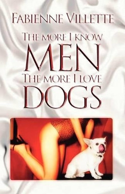 The More I Know Men, the More I Love Dogs by Fabienne Villette 9781412040679