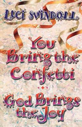 You Bring the Confetti: God Brings the Joy by Luci Swindoll 9781400277926