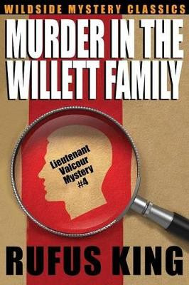 Murder in the Willett Family: A Lt. Valcour Mystery #4 by Rufus King 9781479408368