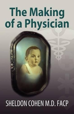 The Making of a Physician by Sheldon Cohen M D Facp 9781456611675