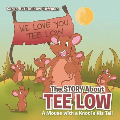 The Story about Tee Low: A Mouse with a Knot in His Tail by Karen Burkinshaw Hoffman 9781466997158