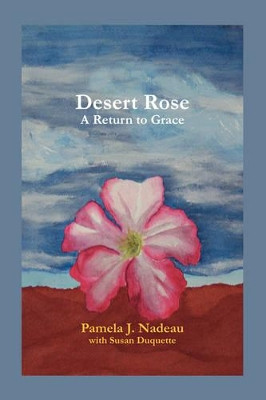 Desert Rose: A Return to Grace by Pamela J. Nadeau 9781412081931