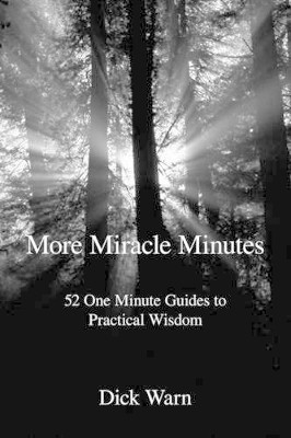 More Miracle Minutes: 52 One Minute Guides to Practical Wisdom by Dick Warn 9781425159207