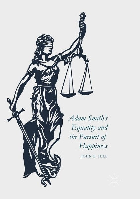 Adam Smith's Equality and the Pursuit of Happiness by John E. Hill 9781349958627