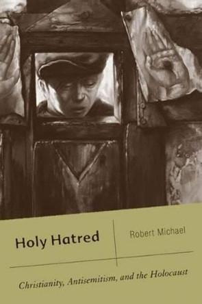 Holy Hatred: Christianity, Antisemitism, and the Holocaust by R. Michael 9781403974716