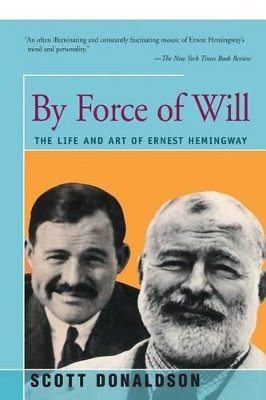 By Force of Will: The Life and Art of Ernest Hemingway by Scott Donaldson 9781504030205
