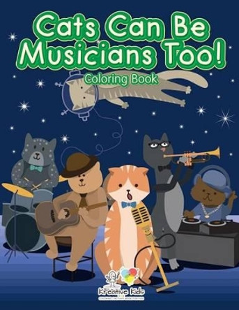 Cats Can Be Musicians Too! Coloring Book by Kreative Kids 9781683773870