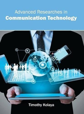 Advanced Researches in Communication Technology by Timothy Kolaya 9781682851630