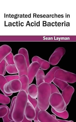 Integrated Researches in Lactic Acid Bacteria by Sean Layman 9781632394323