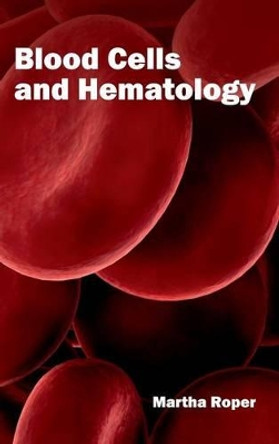 Blood Cells and Hematology by Martha Roper 9781632410580