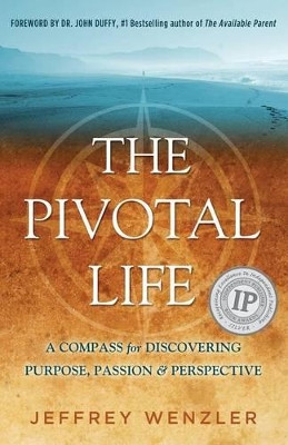 The Pivotal Life: A Compass for Discovering Purpose, Passion & Perspective by Jeffrey Wenzler 9781595983824