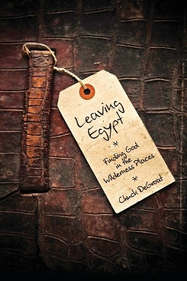 Leaving Egypt: Finding God in the Wilderness Places by Chuck Degroat 9781592556731