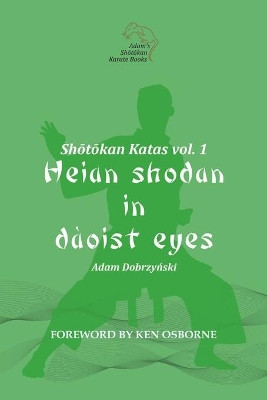Shotokan Katas vol. 1: Heian Shodan in Daoist Eyes by Ken Osborne 9781736344712