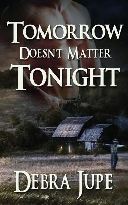Tomorrow Doesn't Matter Tonight by Debra Jupe 9781628304879