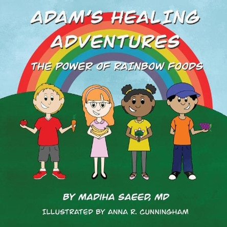 Adam's Healing Adventures: The Power of Rainbow Foods by Madiha Saeed 9781684338184