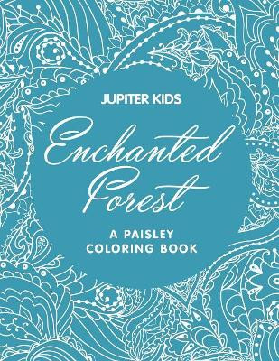 Enchanted Forest (A Paisley Coloring Book) by Jupiter Kids 9781682602867