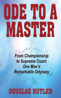 Ode to a Master: From Championship to Supreme Court: One Man's Remarkable Odyssey by Douglas Butler 9781604149524