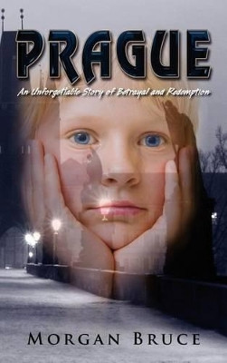Prague: An Unforgettable Story of Betrayal and Redemption by Morgan Bruce 9781608609833