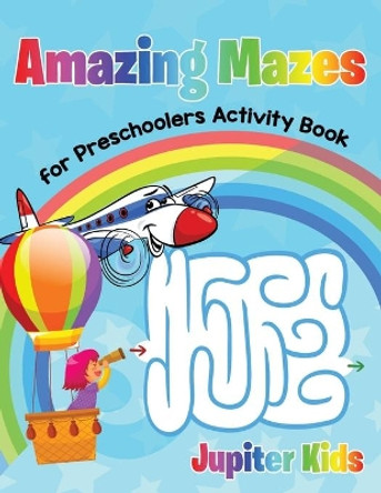 Amazing Mazes for Preschoolers Activity Book by Jupiter Kids 9781683261728
