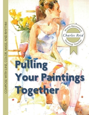 Pulling Your Paintings Together by General Charles Reid 9781626543843