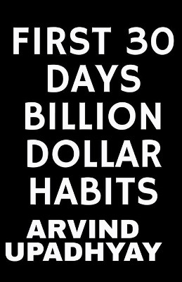 First 30 Days Billion Dollar Habits by Arvind Upadhyay 9781684879762