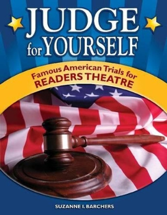 Judge for Yourself: Famous American Trials for Readers Theatre by Suzanne I. Barchers 9781563089596