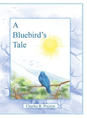 A Bluebird's Tale by Charles R Preston 9781480881228