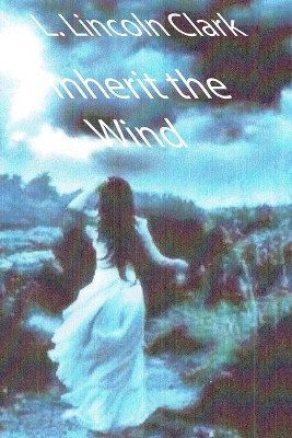 Inherit the Wind by L Lincoln Clark 9781087919584