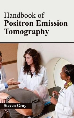 Handbook of Positron Emission Tomography by Steven Gray 9781632412416