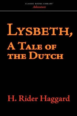 Lysbeth, a Tale of the Dutch by Sir H Rider Haggard 9781600969539