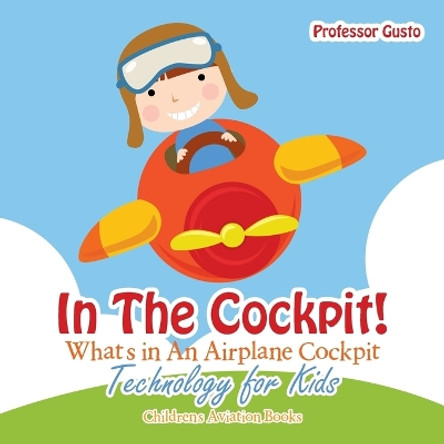 In the Cockpit! What's in an Aeroplane Cockpit - Technology for Kids - Children's Aviation Books by Professor Gusto 9781683219736