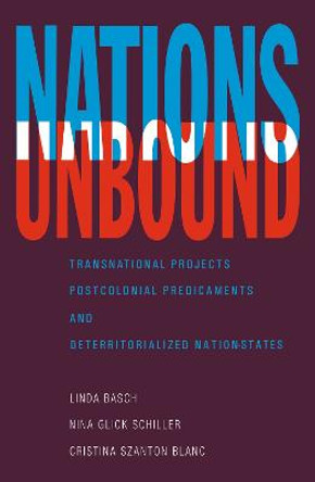 Nations Unbound: Transnational Projects, Postcolonial Predicaments and Deterritorialized Nation-States by Linda Basch